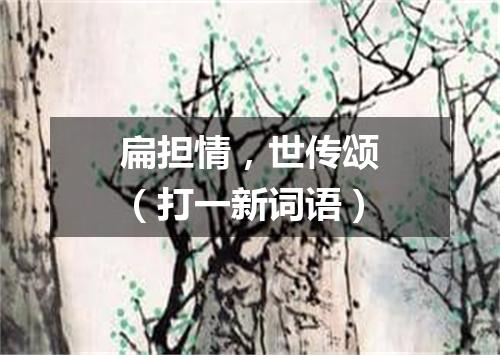 扁担情，世传颂（打一新词语）