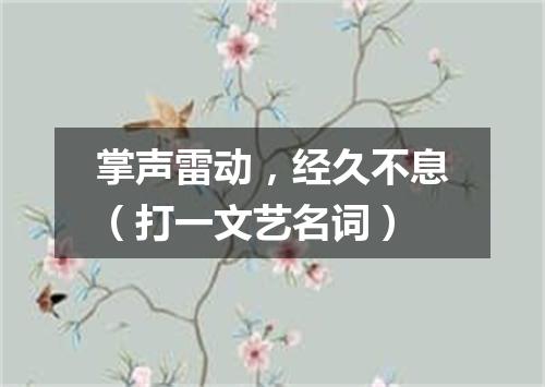 掌声雷动，经久不息（打一文艺名词）