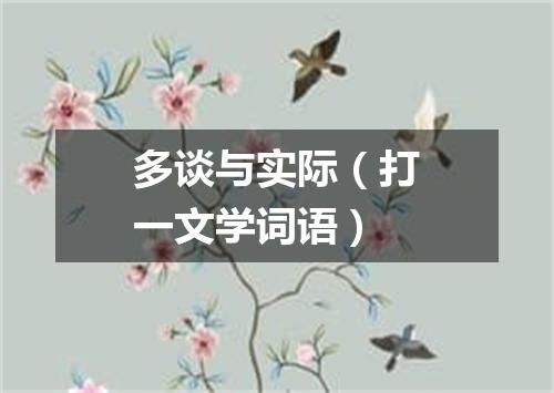 多谈与实际（打一文学词语）