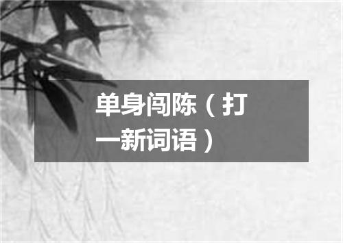 单身闯陈（打一新词语）