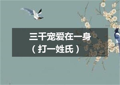 三千宠爱在一身（打一姓氏）