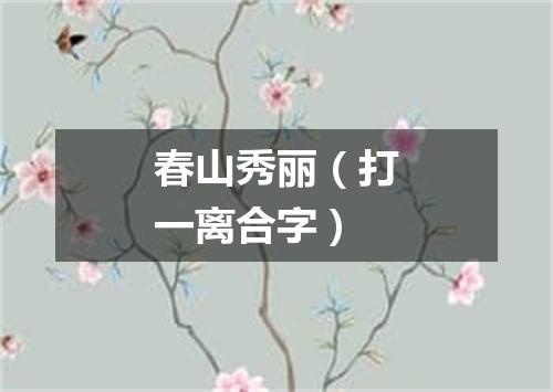 春山秀丽（打一离合字）