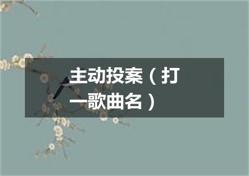 主动投案（打一歌曲名）