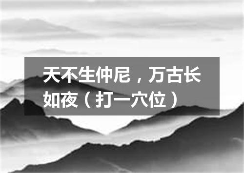 天不生仲尼，万古长如夜（打一穴位）