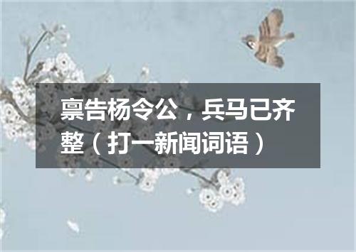 禀告杨令公，兵马已齐整（打一新闻词语）