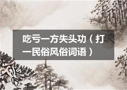 吃亏一方失头功（打一民俗风俗词语）