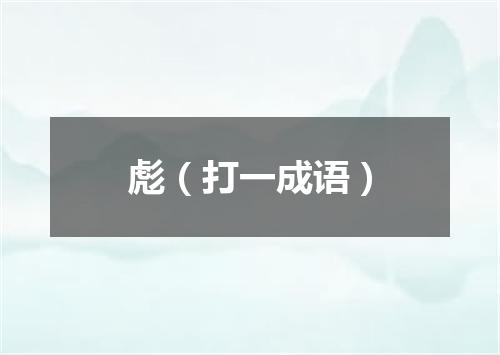 彪（打一成语）