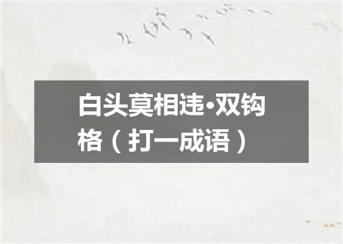 白头莫相违·双钩格（打一成语）