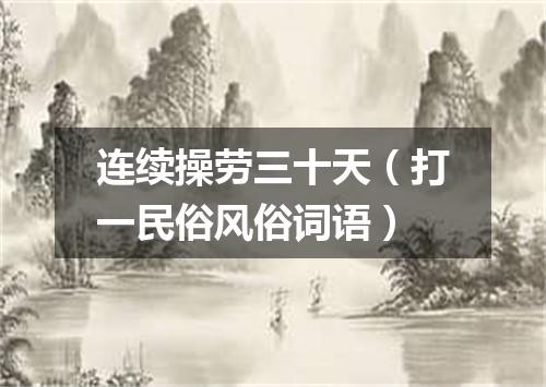 连续操劳三十天（打一民俗风俗词语）