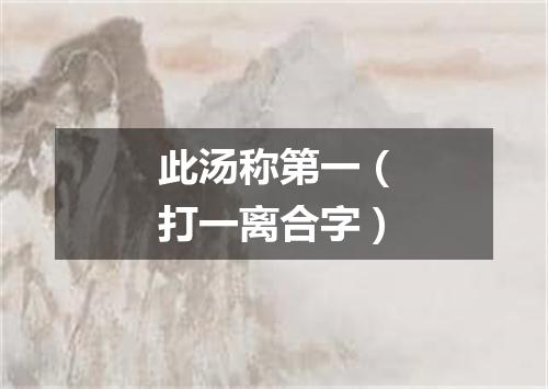 此汤称第一（打一离合字）