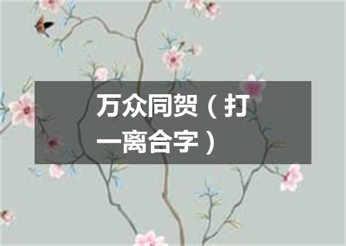 万众同贺（打一离合字）