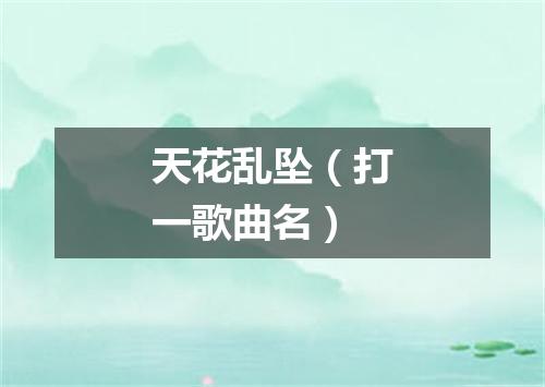 天花乱坠（打一歌曲名）