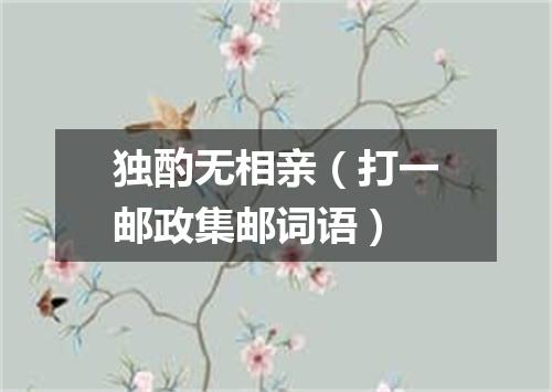 独酌无相亲（打一邮政集邮词语）