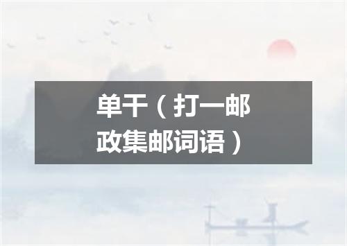 单干（打一邮政集邮词语）