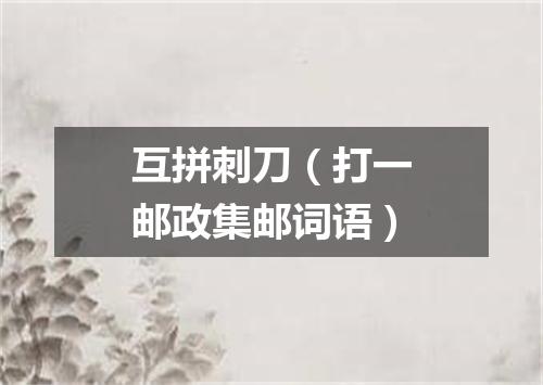 互拼刺刀（打一邮政集邮词语）