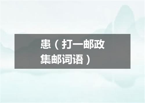 患（打一邮政集邮词语）