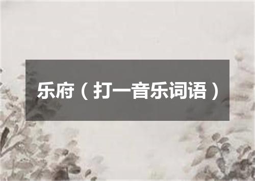 乐府（打一音乐词语）