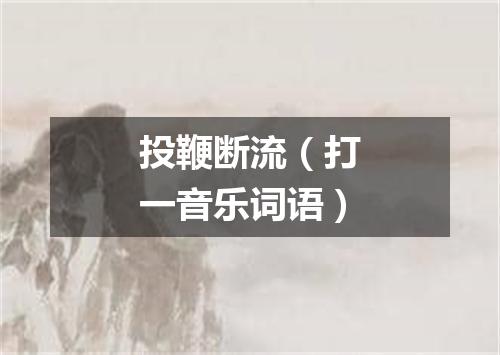 投鞭断流（打一音乐词语）