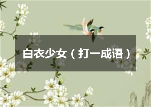 白衣少女（打一成语）