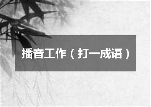 播音工作（打一成语）