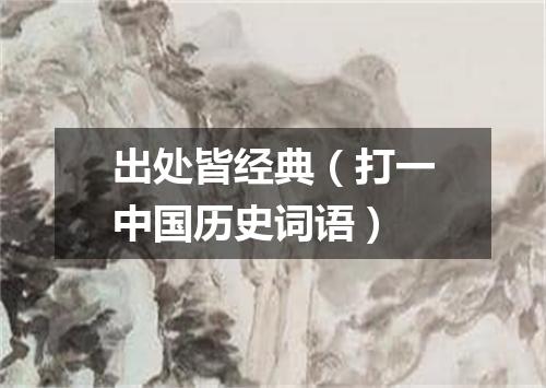 出处皆经典（打一中国历史词语）