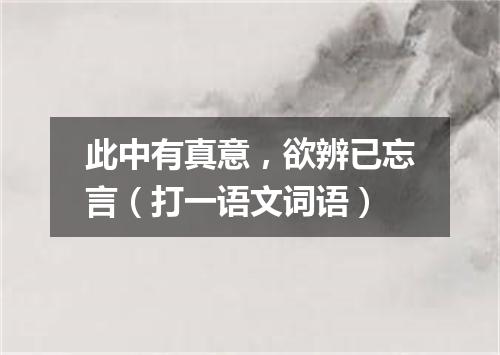 此中有真意，欲辨已忘言（打一语文词语）