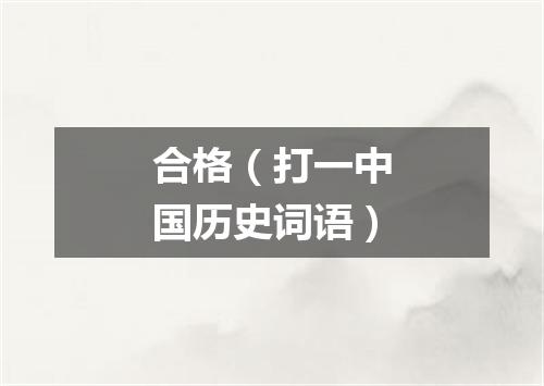 合格（打一中国历史词语）