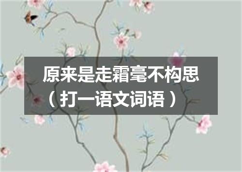 原来是走霜毫不构思（打一语文词语）