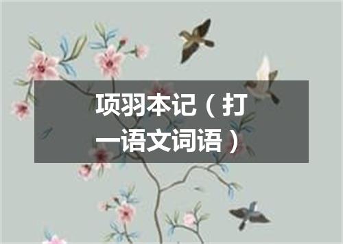 项羽本记（打一语文词语）