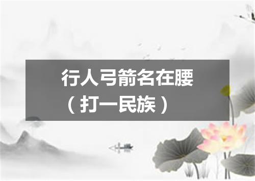 行人弓箭名在腰（打一民族）