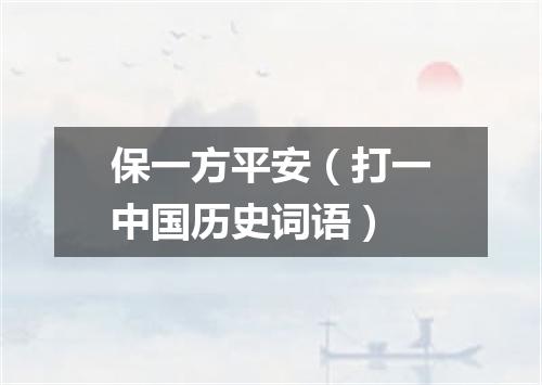 保一方平安（打一中国历史词语）