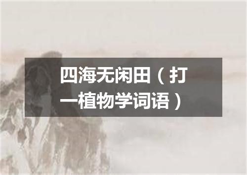 四海无闲田（打一植物学词语）