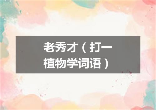 老秀才（打一植物学词语）