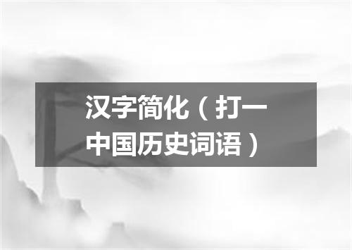 汉字简化（打一中国历史词语）