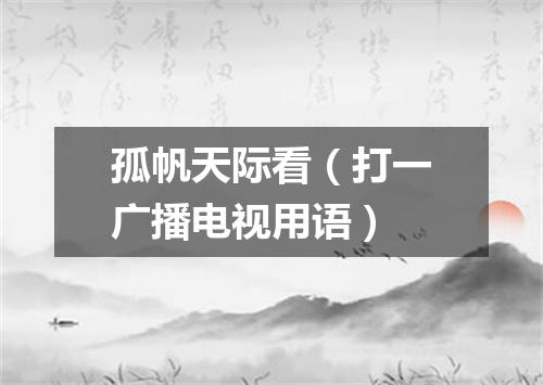 孤帆天际看（打一广播电视用语）