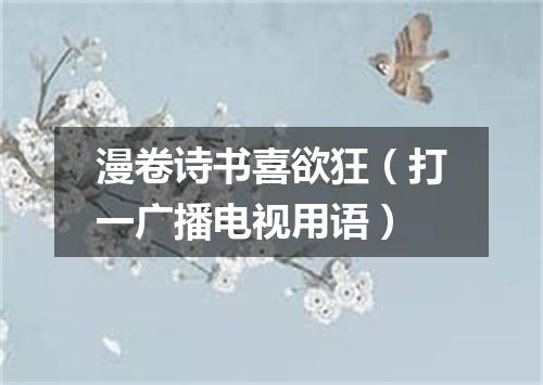 漫卷诗书喜欲狂（打一广播电视用语）