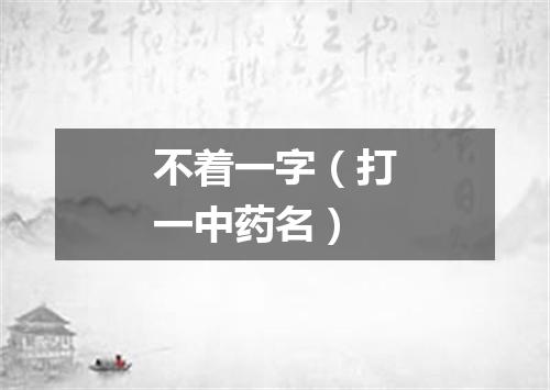 不着一字（打一中药名）