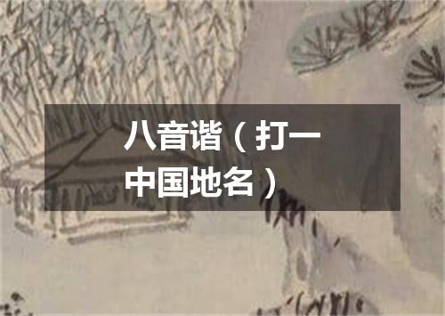 八音谐（打一中国地名）