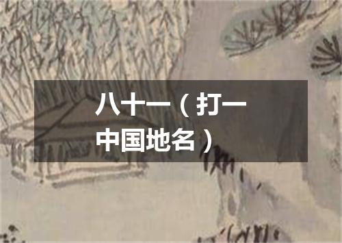 八十一（打一中国地名）