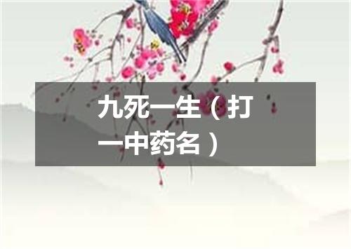九死一生（打一中药名）
