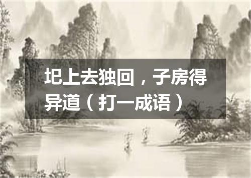圯上去独回，子房得异道（打一成语）