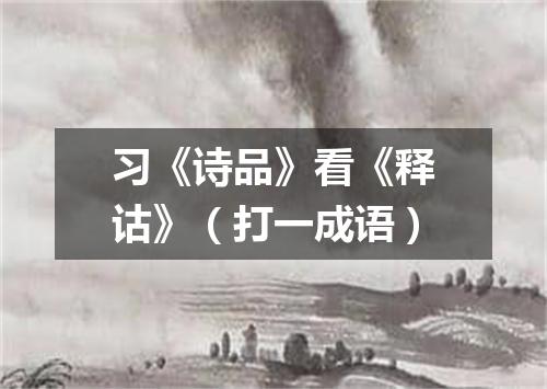 习《诗品》看《释诂》（打一成语）