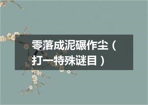 零落成泥碾作尘（打一特殊谜目）