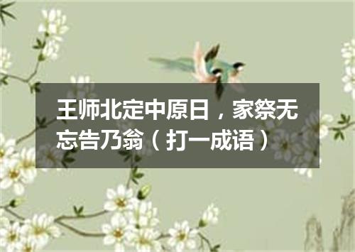 王师北定中原日，家祭无忘告乃翁（打一成语）