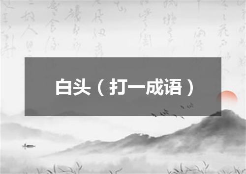 白头（打一成语）