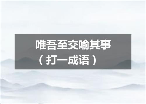 唯吾至交喻其事（打一成语）