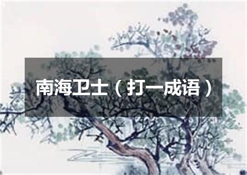 南海卫士（打一成语）