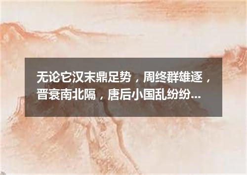 无论它汉末鼎足势，周终群雄逐，晋衰南北隔，唐后小国乱纷纷，总得个分久必合！（打一成语）