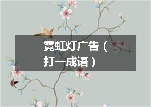 霓虹灯广告（打一成语）