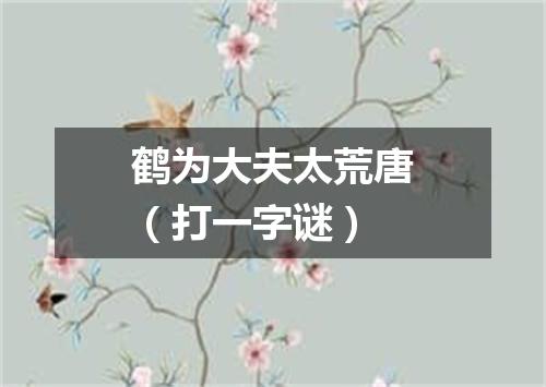 鹤为大夫太荒唐（打一字谜）